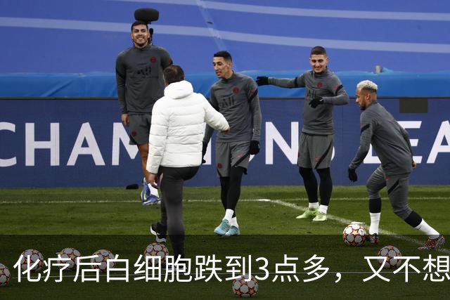 化疗后白细胞跌到3点多，又不想打升白针？认准3种口服“升白药”